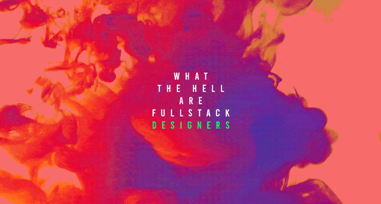 Coloured ink spreading in water, with the words "What the hell are full-stack designers" and "designers" repeated below